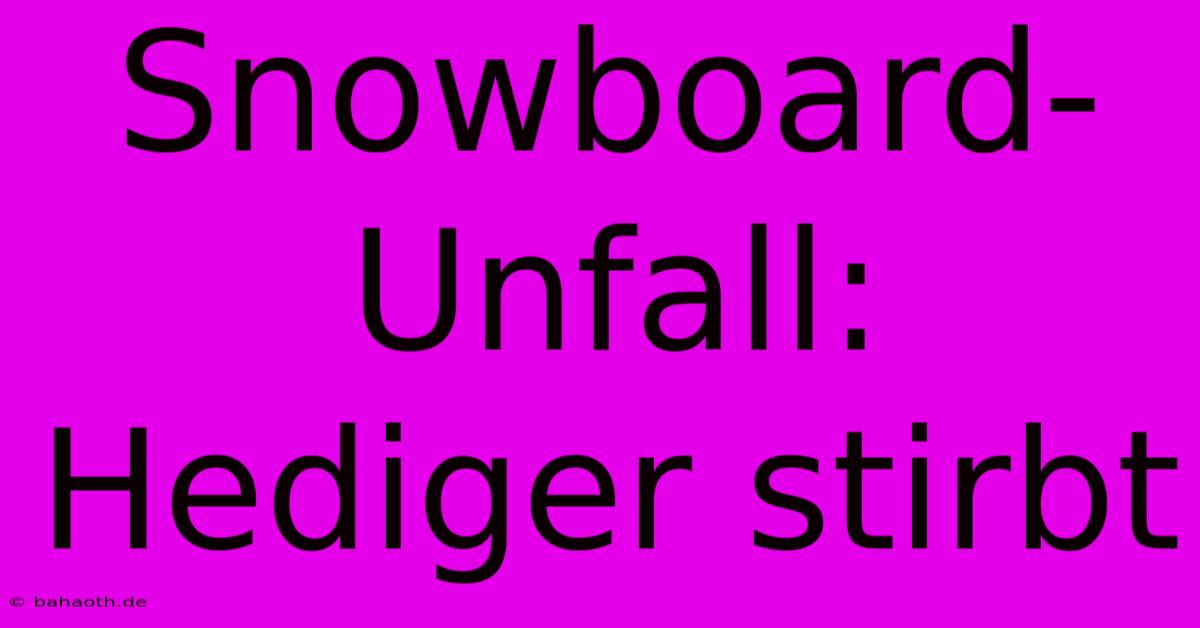 Snowboard-Unfall: Hediger Stirbt