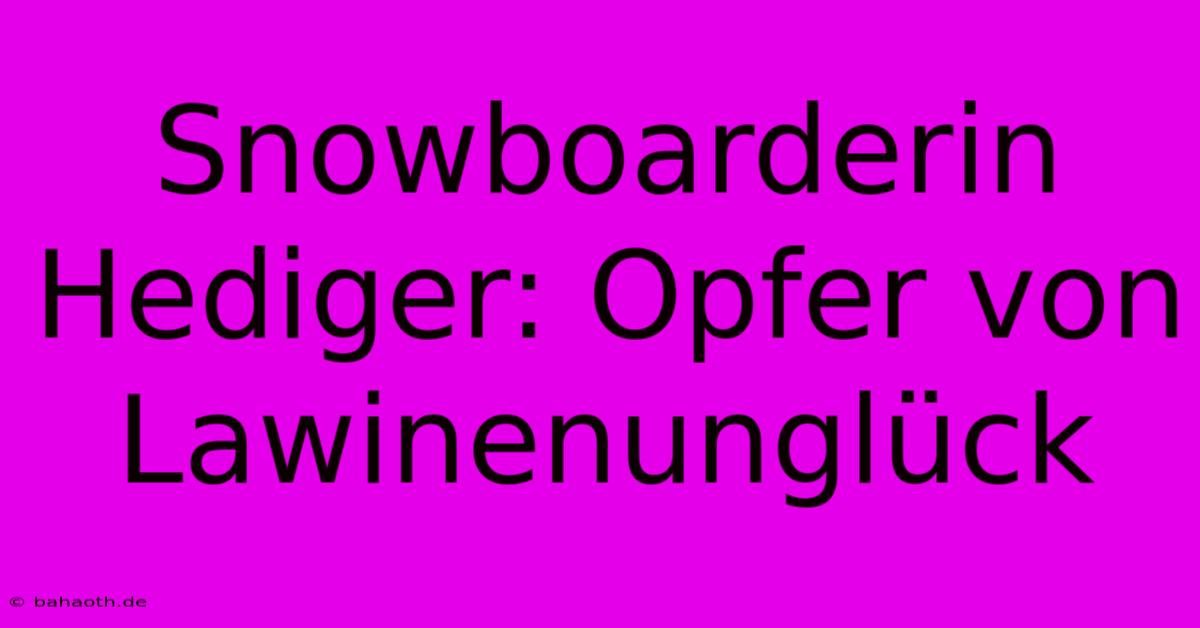 Snowboarderin Hediger: Opfer Von Lawinenunglück