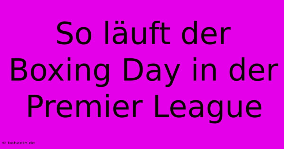 So Läuft Der Boxing Day In Der Premier League