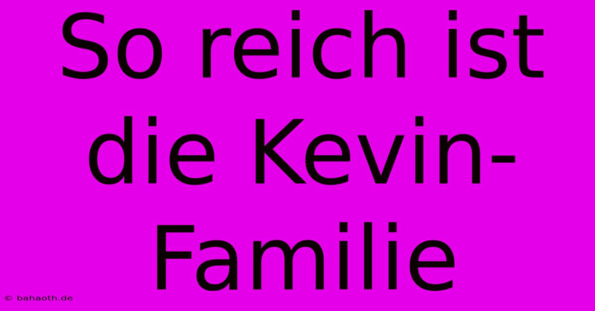 So Reich Ist Die Kevin-Familie