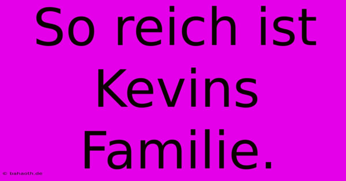 So Reich Ist Kevins Familie.