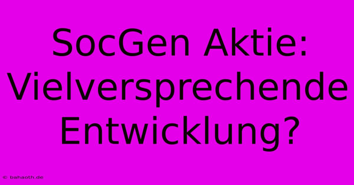 SocGen Aktie: Vielversprechende Entwicklung?