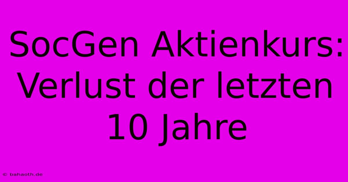 SocGen Aktienkurs: Verlust Der Letzten 10 Jahre