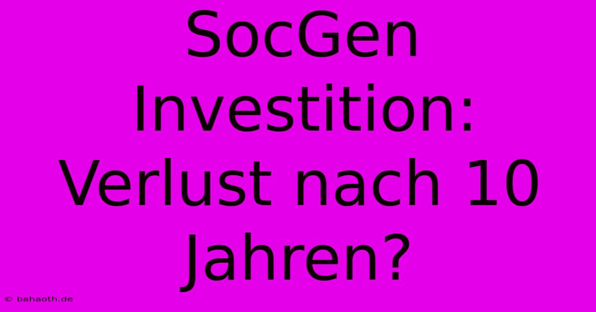 SocGen Investition: Verlust Nach 10 Jahren?