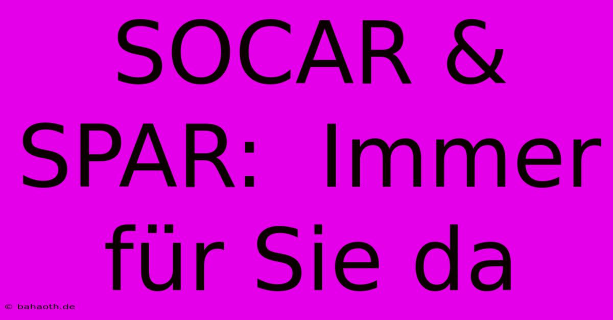 SOCAR & SPAR:  Immer Für Sie Da