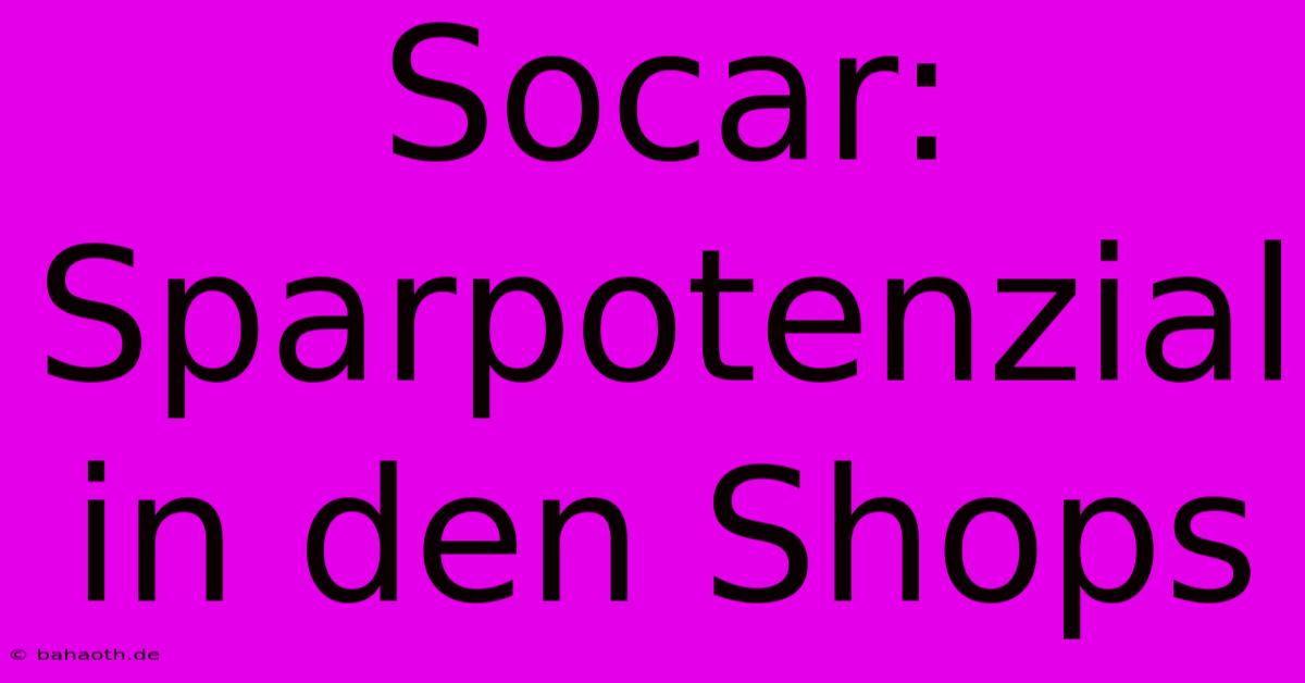 Socar: Sparpotenzial In Den Shops