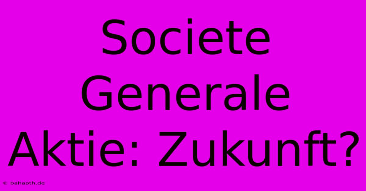 Societe Generale Aktie: Zukunft?