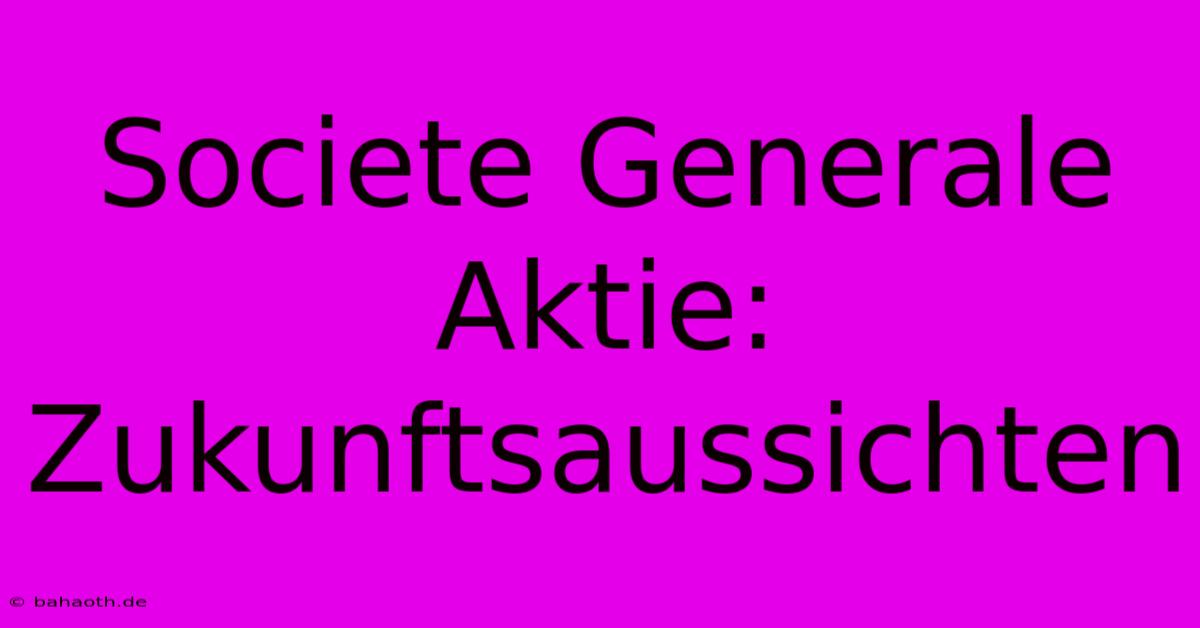 Societe Generale Aktie: Zukunftsaussichten