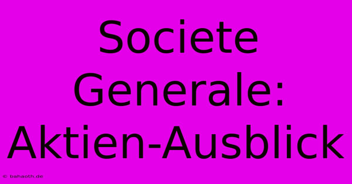 Societe Generale:  Aktien-Ausblick