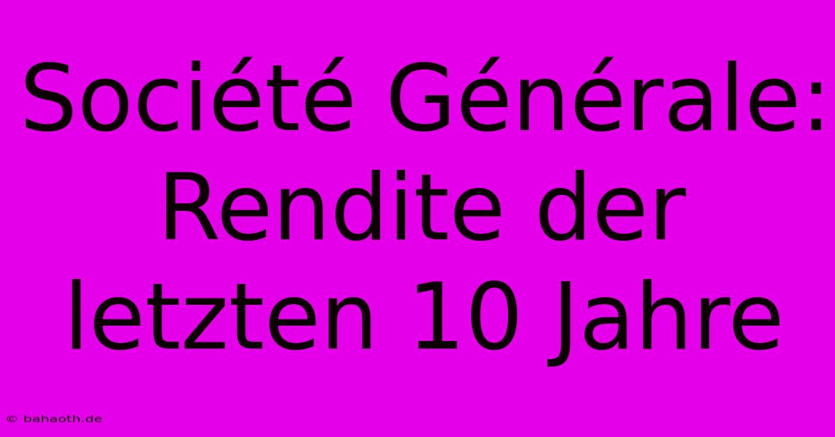 Société Générale: Rendite Der Letzten 10 Jahre