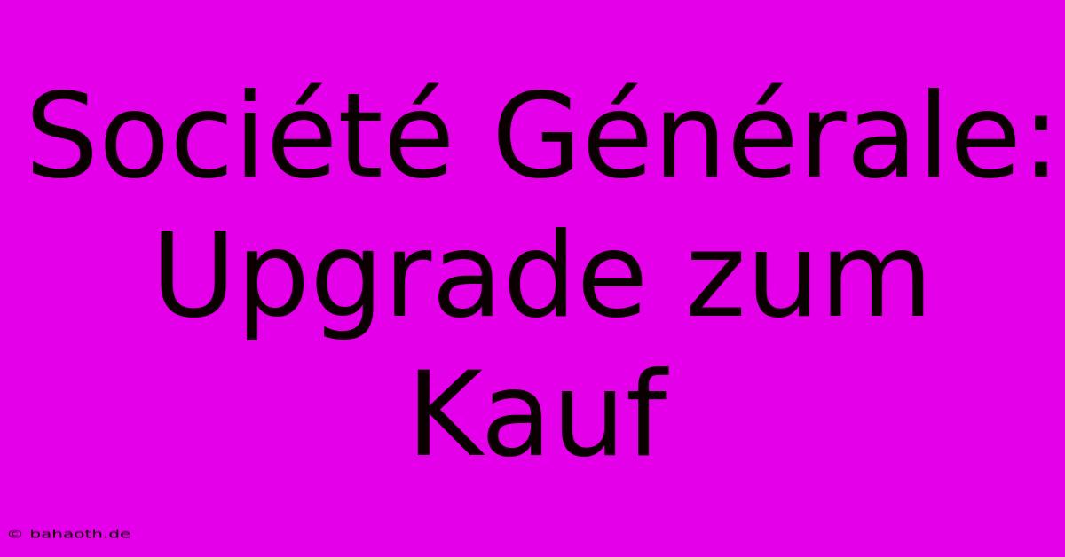 Société Générale: Upgrade Zum Kauf