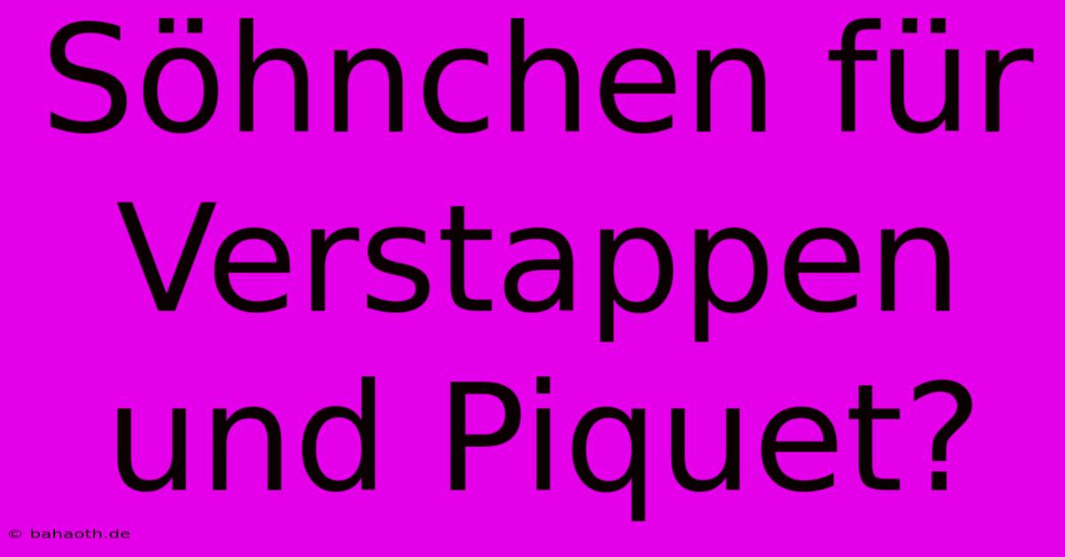 Söhnchen Für Verstappen Und Piquet?