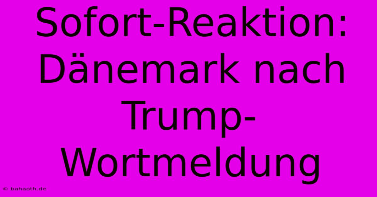 Sofort-Reaktion: Dänemark Nach Trump-Wortmeldung