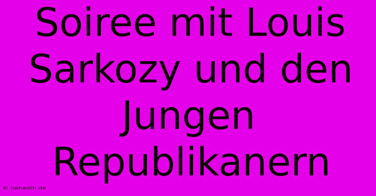 Soiree Mit Louis Sarkozy Und Den Jungen Republikanern