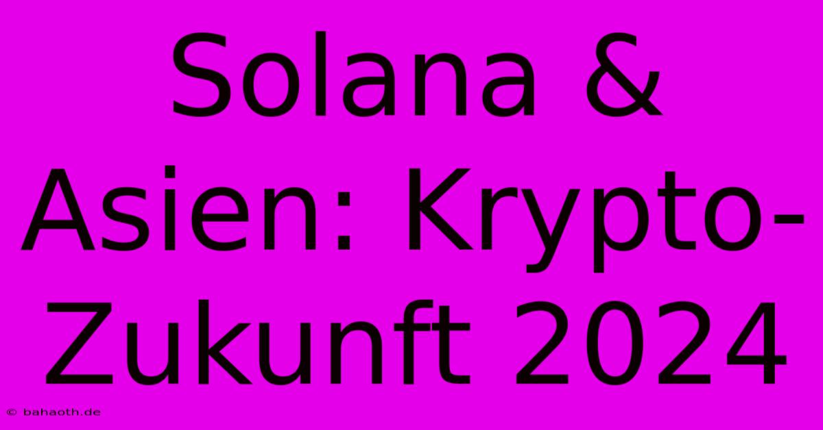 Solana & Asien: Krypto-Zukunft 2024