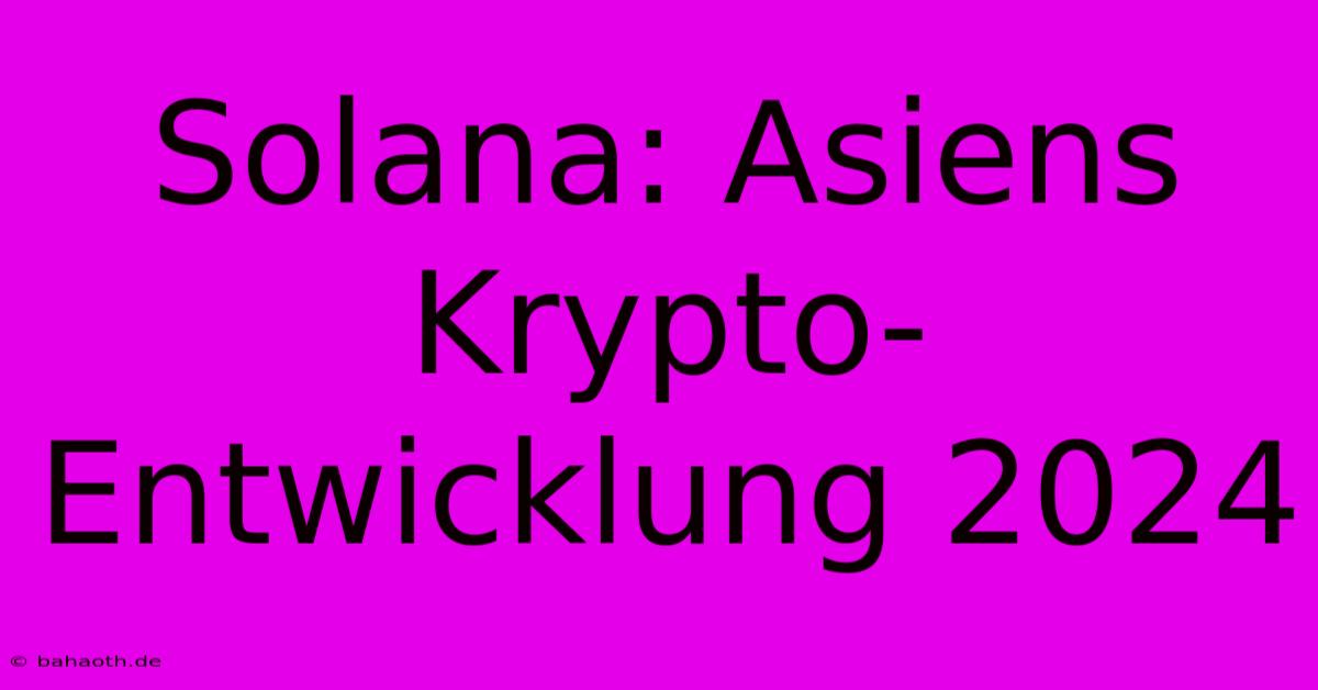 Solana: Asiens Krypto-Entwicklung 2024