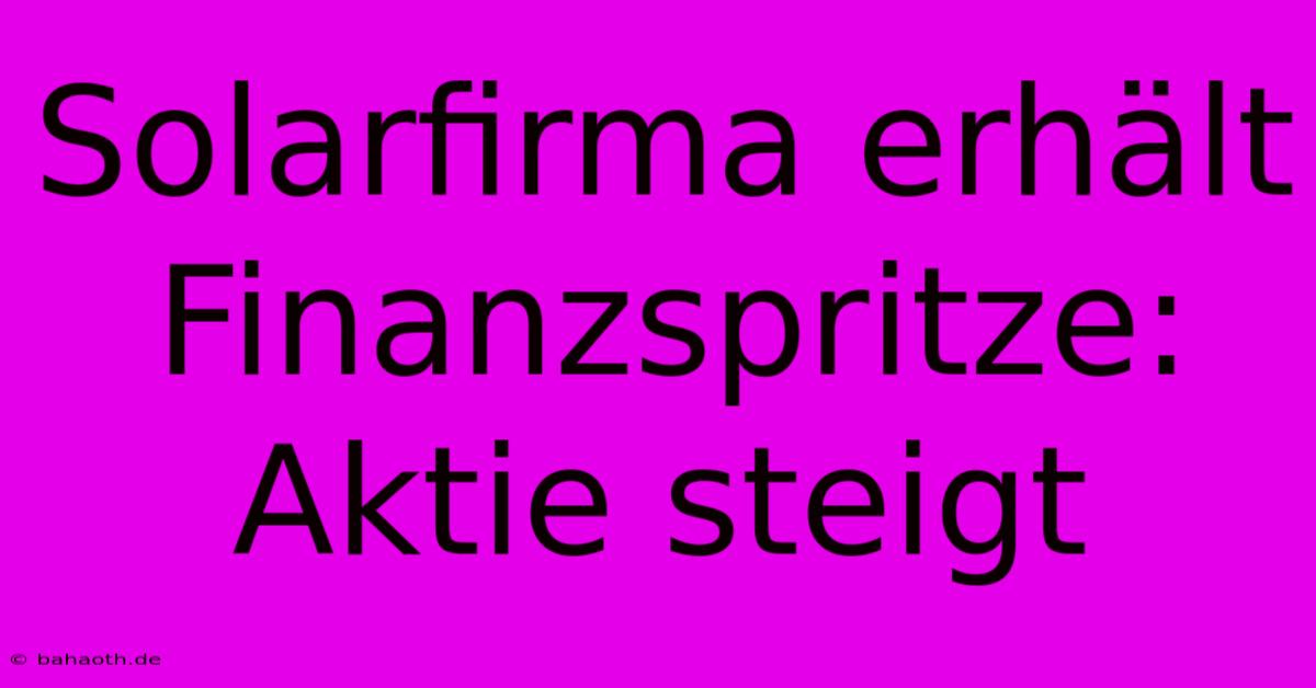 Solarfirma Erhält Finanzspritze: Aktie Steigt