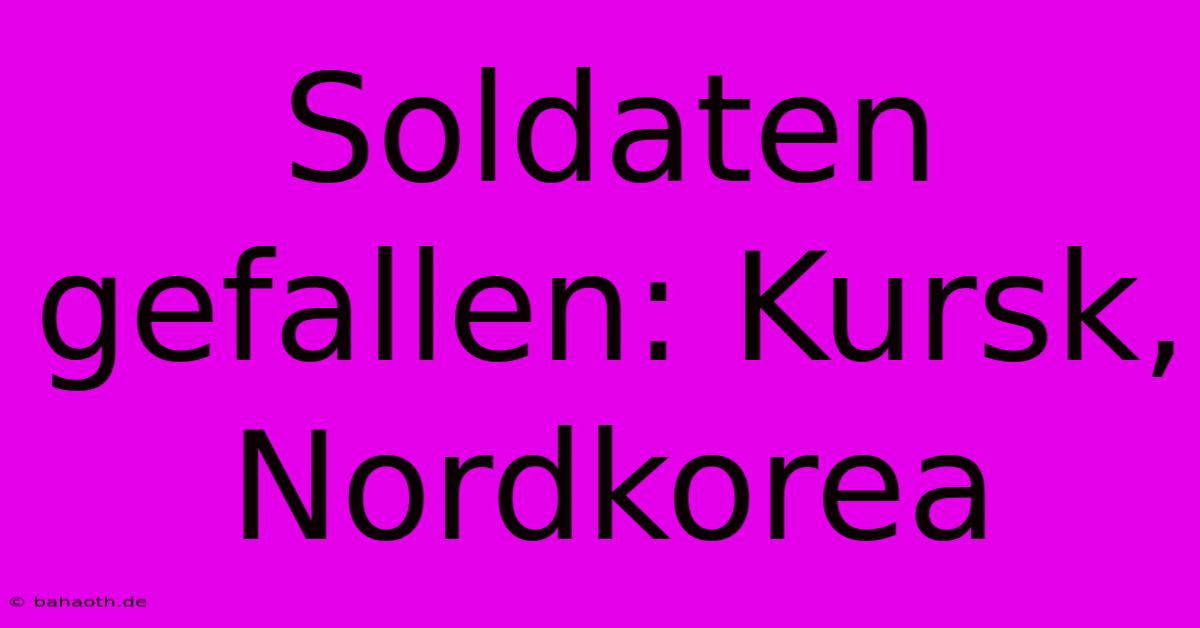 Soldaten Gefallen: Kursk, Nordkorea