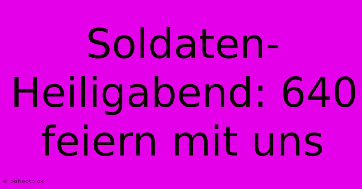 Soldaten-Heiligabend: 640 Feiern Mit Uns