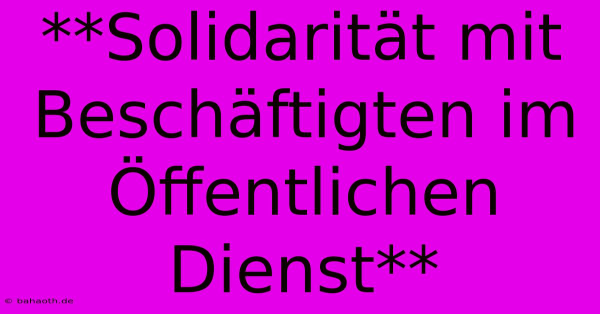 **Solidarität Mit Beschäftigten Im Öffentlichen Dienst**