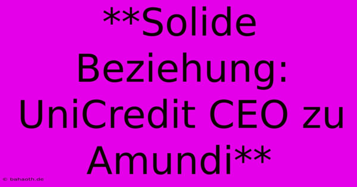 **Solide Beziehung: UniCredit CEO Zu Amundi**