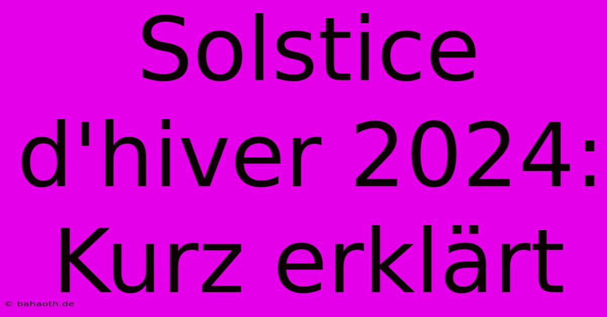 Solstice D'hiver 2024: Kurz Erklärt