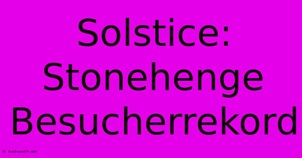 Solstice: Stonehenge Besucherrekord