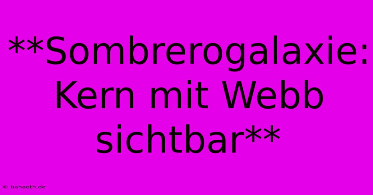 **Sombrerogalaxie: Kern Mit Webb Sichtbar**