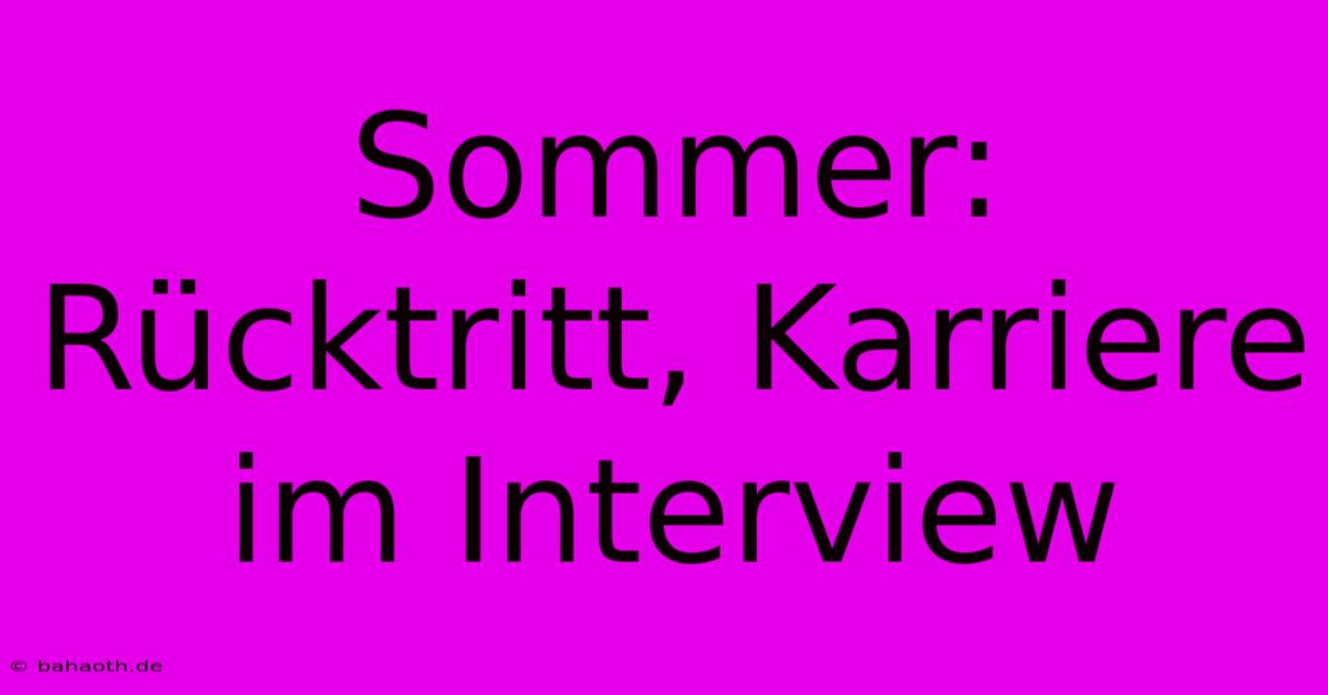 Sommer: Rücktritt, Karriere Im Interview