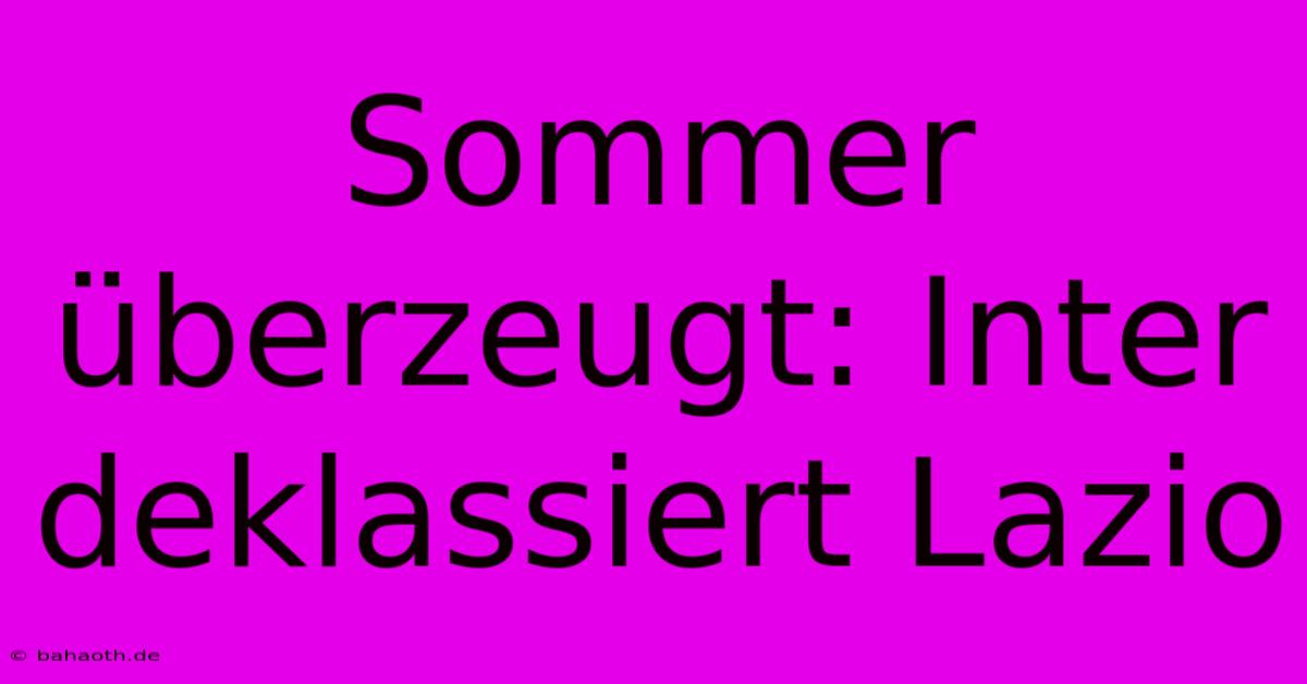 Sommer Überzeugt: Inter Deklassiert Lazio