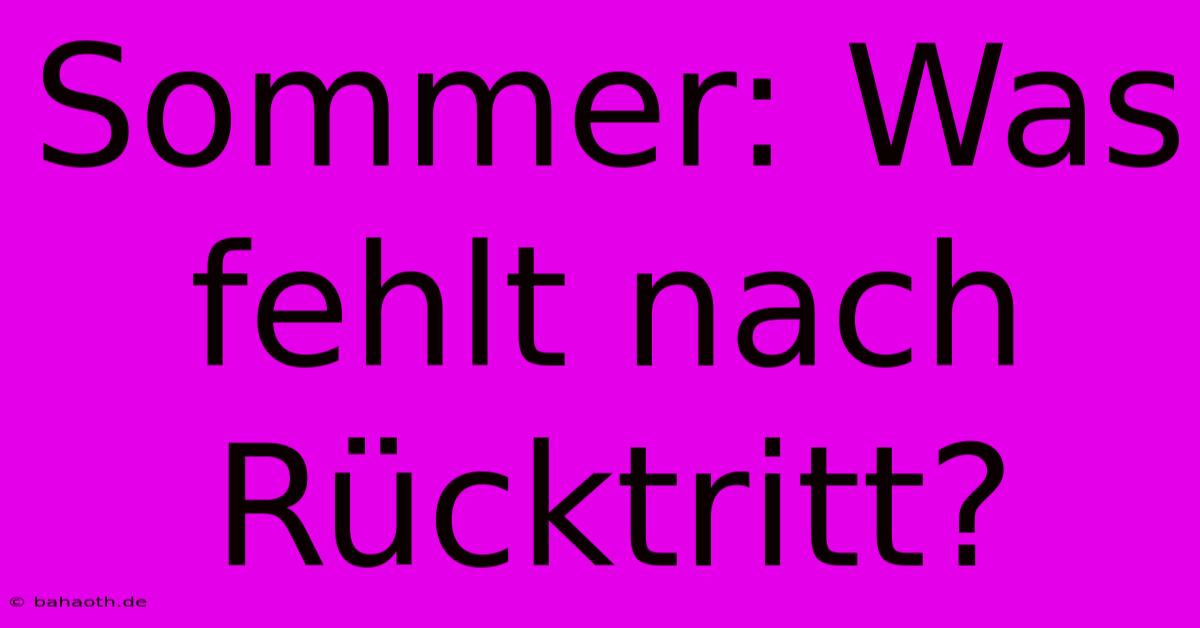 Sommer: Was Fehlt Nach Rücktritt?