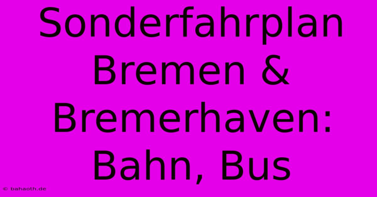 Sonderfahrplan Bremen & Bremerhaven: Bahn, Bus