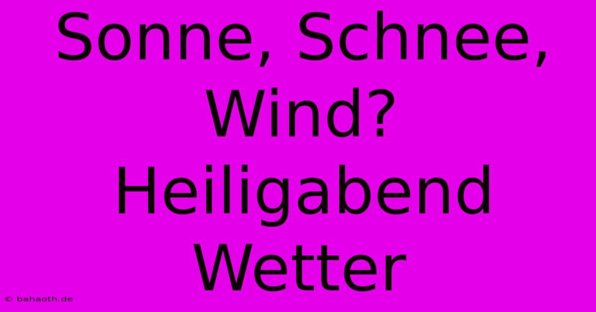 Sonne, Schnee, Wind? Heiligabend Wetter