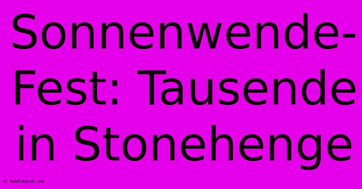 Sonnenwende-Fest: Tausende In Stonehenge