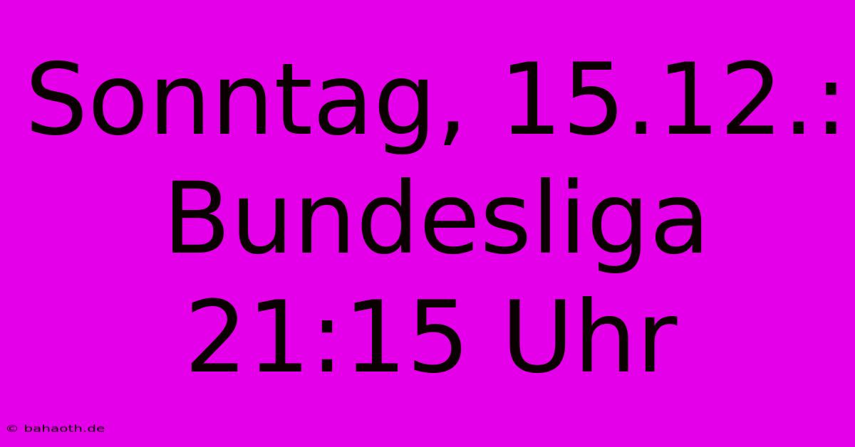 Sonntag, 15.12.: Bundesliga 21:15 Uhr