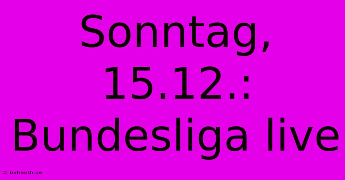 Sonntag, 15.12.: Bundesliga Live