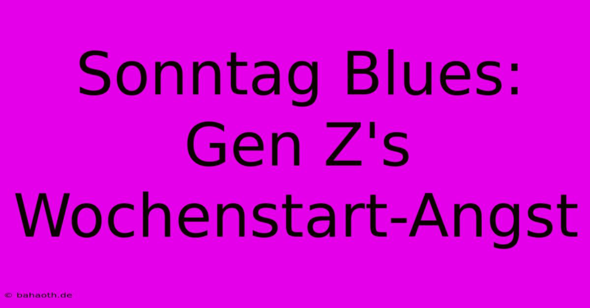 Sonntag Blues:  Gen Z's Wochenstart-Angst