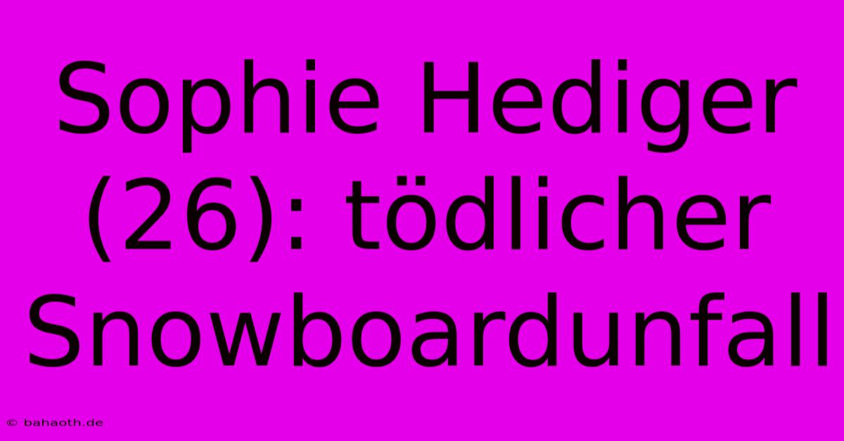 Sophie Hediger (26): Tödlicher Snowboardunfall