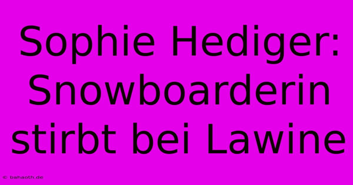 Sophie Hediger: Snowboarderin Stirbt Bei Lawine