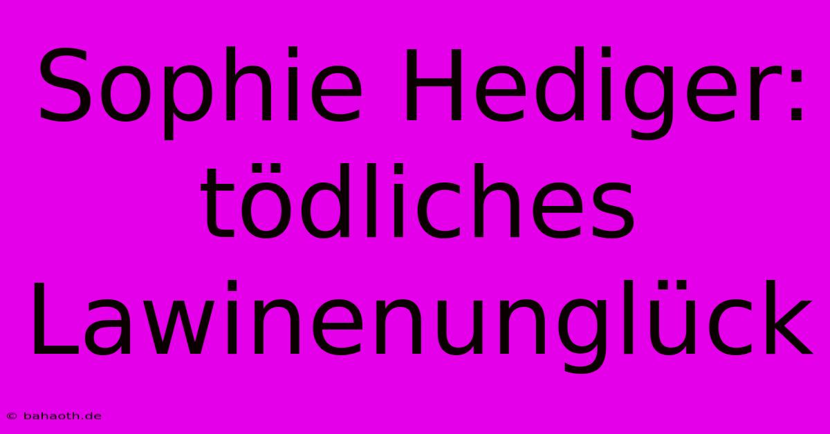 Sophie Hediger: Tödliches Lawinenunglück