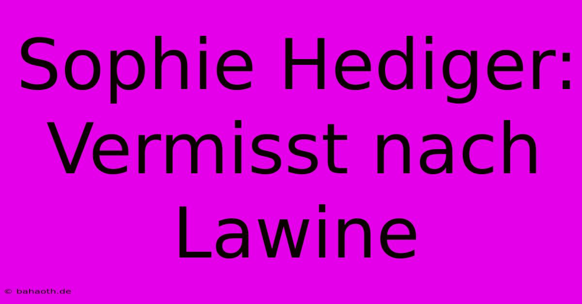 Sophie Hediger: Vermisst Nach Lawine