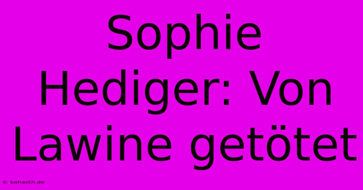 Sophie Hediger: Von Lawine Getötet