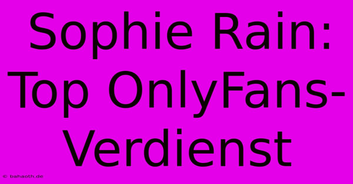 Sophie Rain: Top OnlyFans-Verdienst