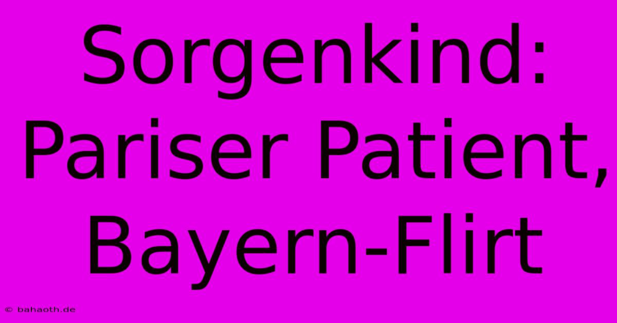 Sorgenkind: Pariser Patient, Bayern-Flirt