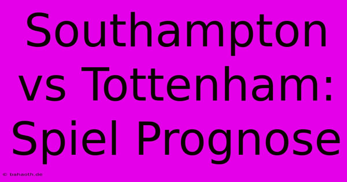 Southampton Vs Tottenham: Spiel Prognose