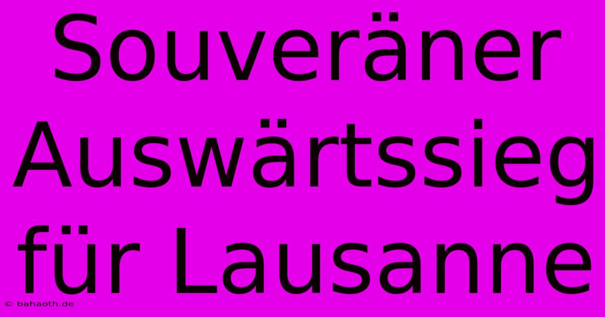 Souveräner Auswärtssieg Für Lausanne