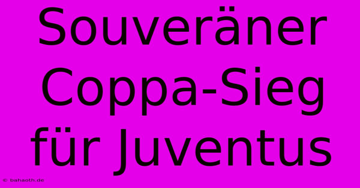 Souveräner Coppa-Sieg Für Juventus