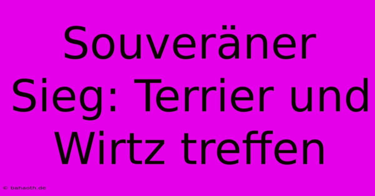 Souveräner Sieg: Terrier Und Wirtz Treffen