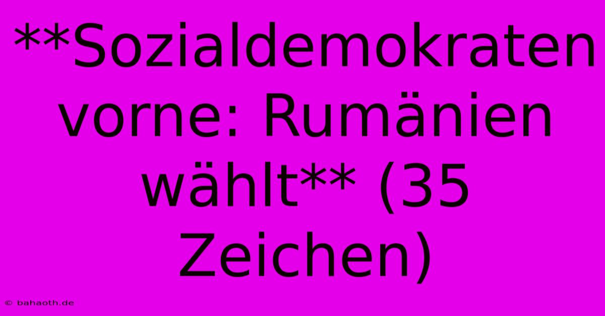 **Sozialdemokraten Vorne: Rumänien Wählt** (35 Zeichen)