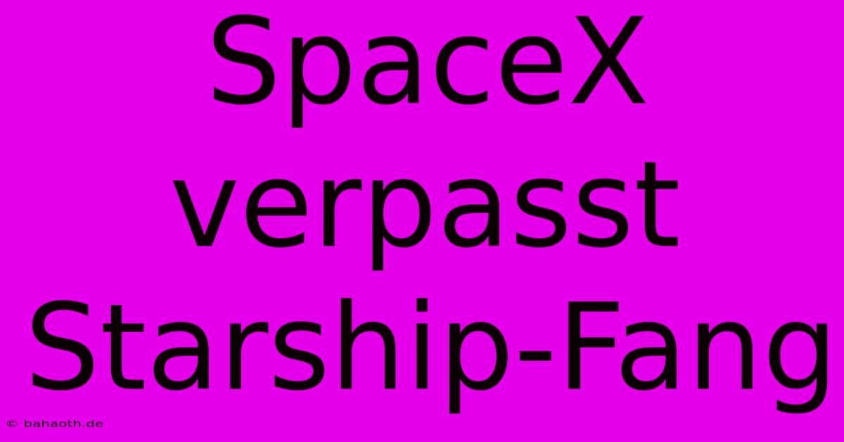 SpaceX Verpasst Starship-Fang